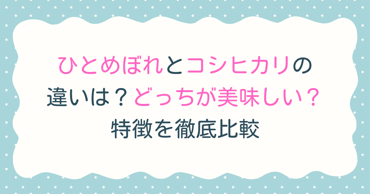 ひとめぼれとコシヒカリの違いは？どっちが美味しい？特徴を徹底比較