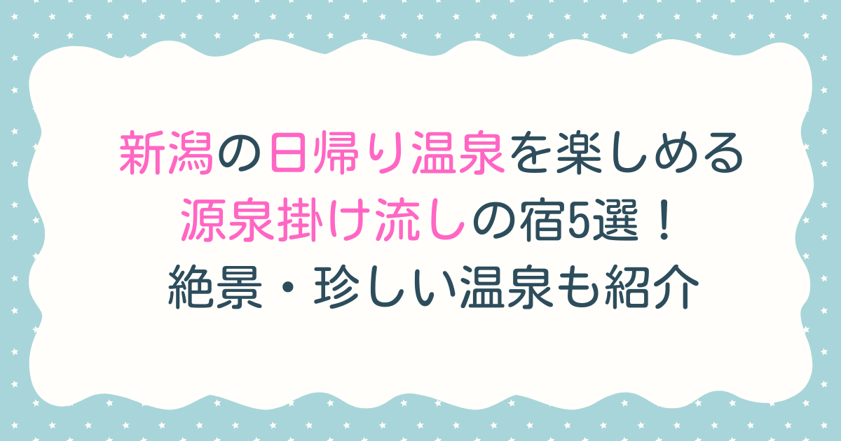 新潟の日帰り温泉を楽しめる源泉掛け流しの宿5選!絶景・珍しい温泉も紹介